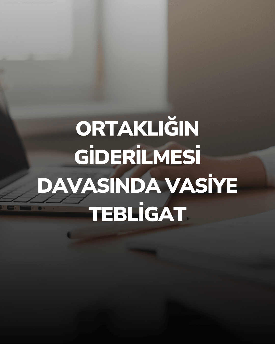 Ortaklığın giderilmesi davasında vasiye tebligat