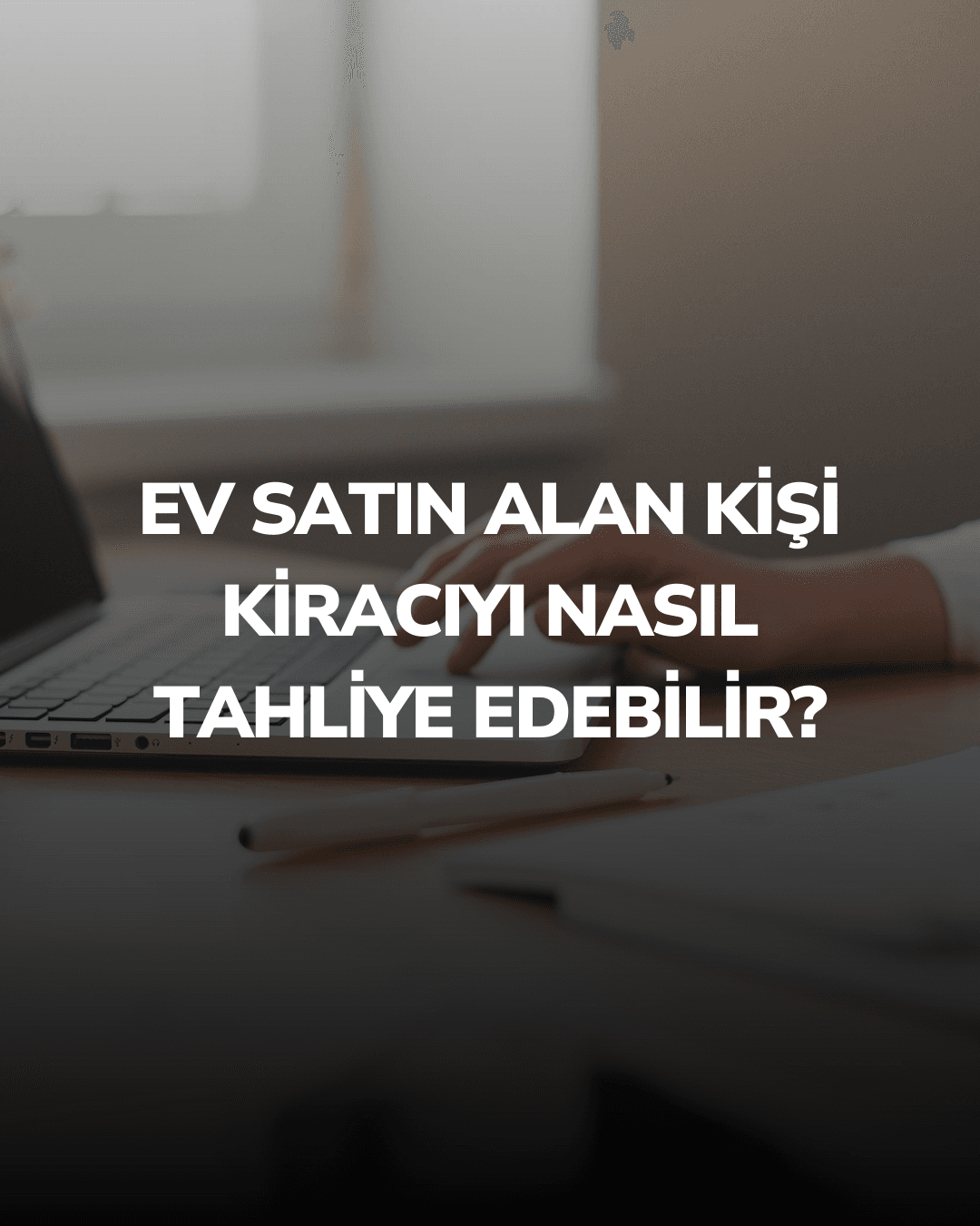 Ev Satın Alan Kişi Kiracıyı Nasıl Tahliye Edebilir?