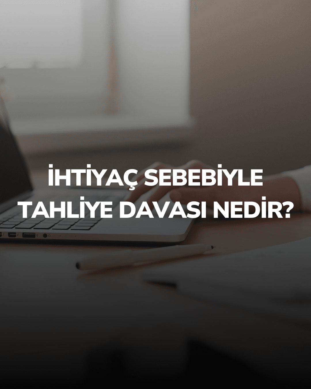 İhtiyaç Sebebiyle Tahliye Davası Nedir?
