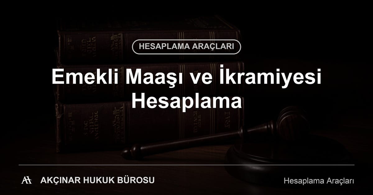 Emekli Maaşı ve İkramiyesi Hesaplama - Akçınar Hukuk Bürosu