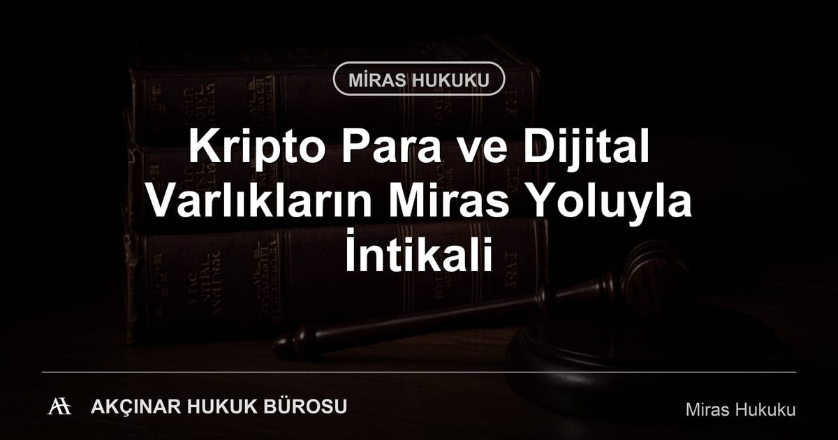 Kripto para ve dijital varlıkların miras yoluyla intikali — Akçınar Hukuk Bürosu
