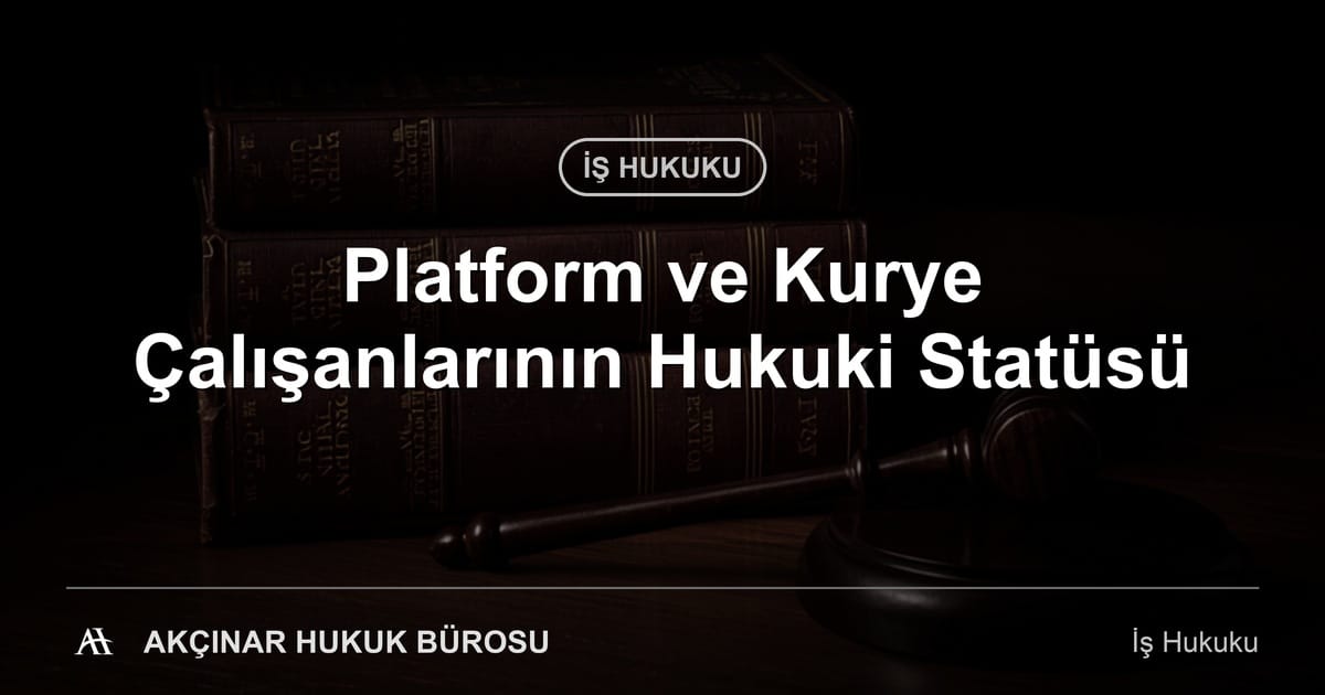 Platform ve kurye çalışanlarının hukuki statüsü — Akçınar Hukuk Bürosu