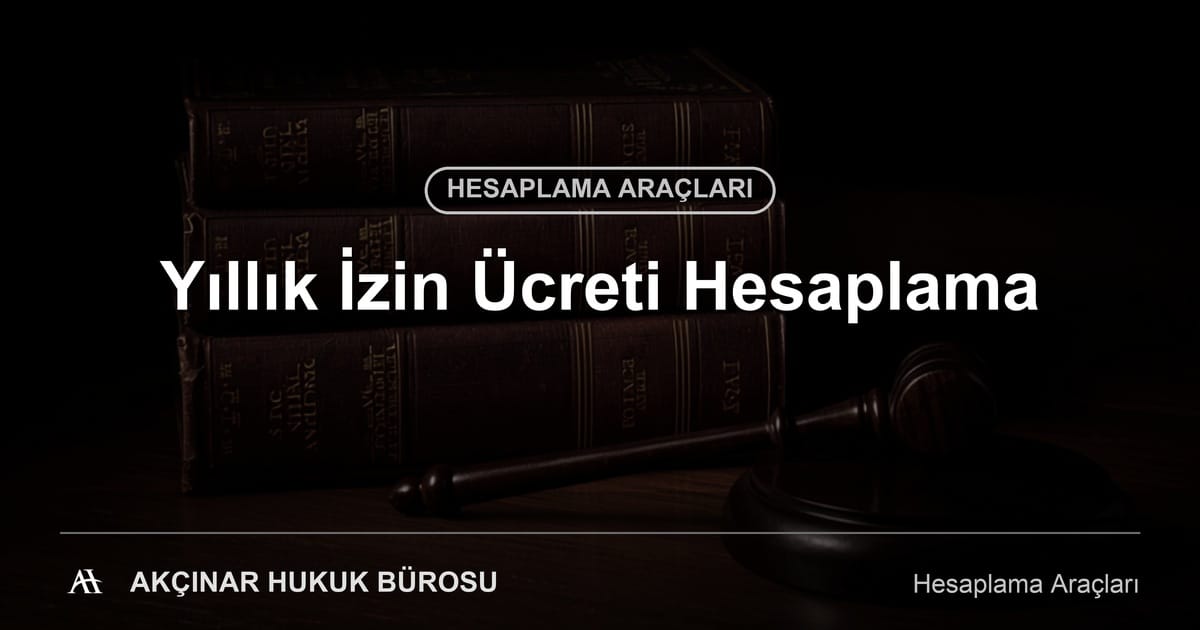 Yıllık İzin Ücreti Hesaplama - Akçınar Hukuk Bürosu