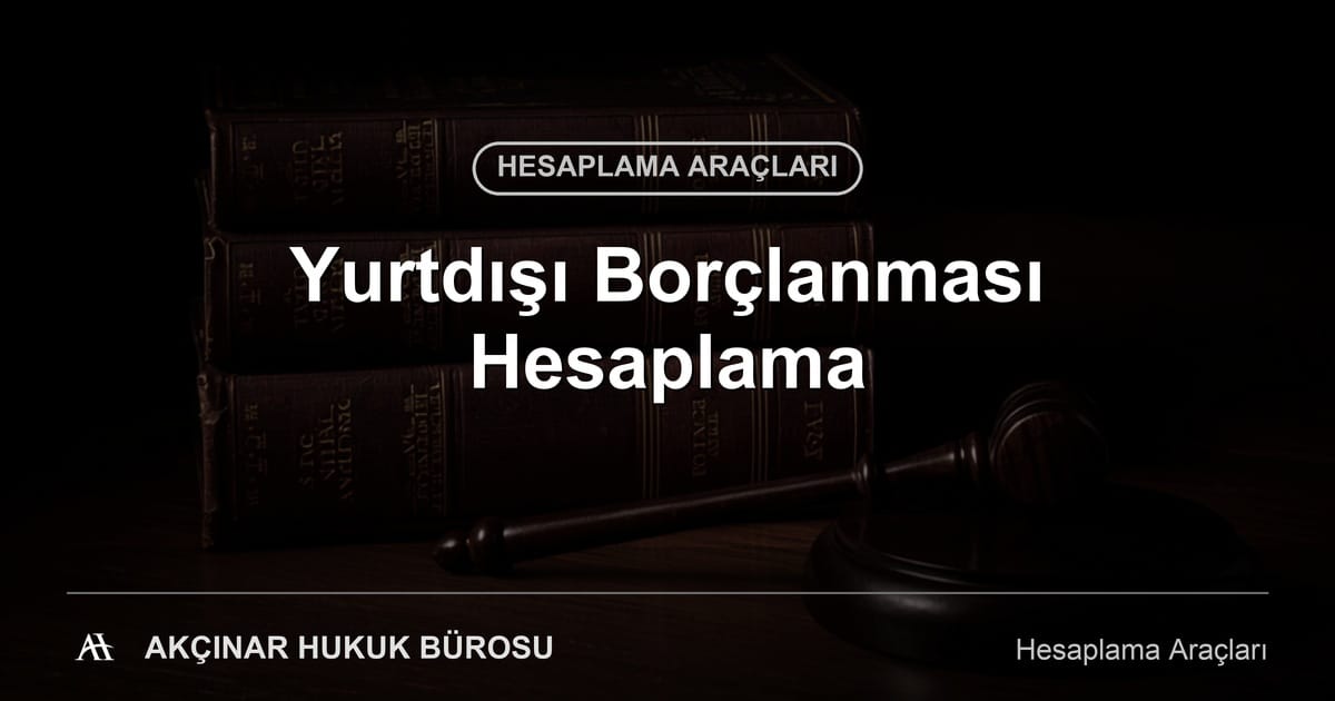 Yurtdışı Borçlanması Hesaplama - Akçınar Hukuk Bürosu