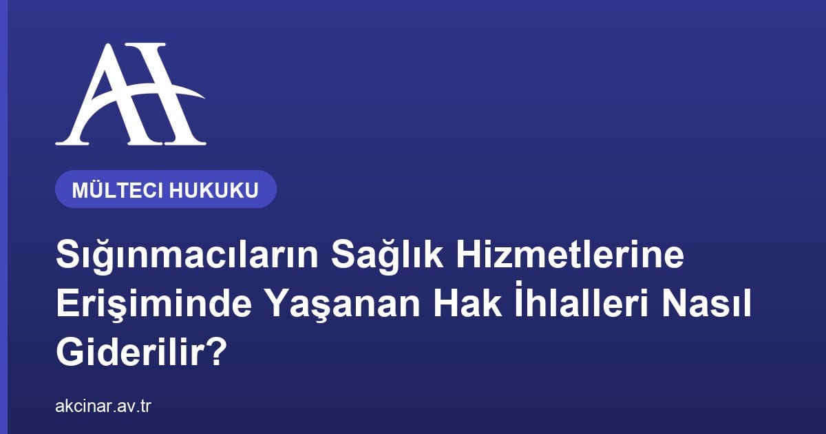 Sığınmacıların Sağlık Hizmetlerine Erişiminde Yaşanan Hak İhlalleri Nasıl Giderilir?